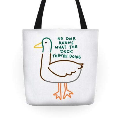 No One Knows What The Duck They're Doing Duck Tote Bag