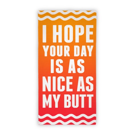  I Hope Your Day Is As Nice As My Butt Towel