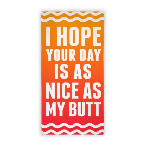  I Hope Your Day Is As Nice As My Butt Towel