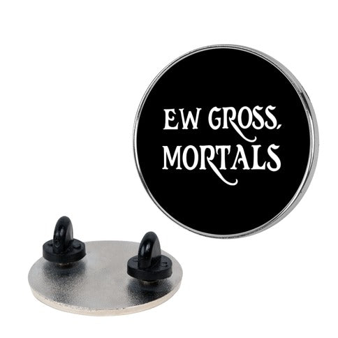 Ew Gross, Mortals Pin