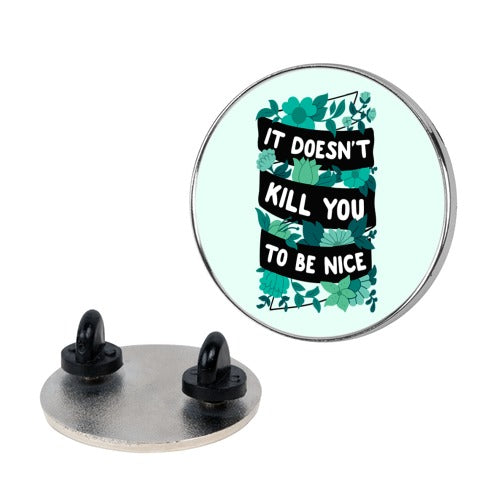 It Doesn't Kill You To Be Nice Pin
