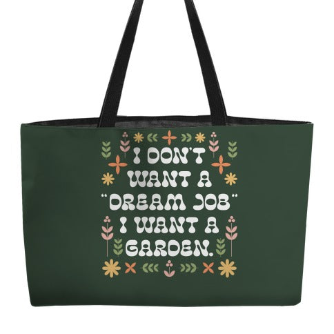 I Don't Want A "Dream Job" I Want A Garden Weekender Tote