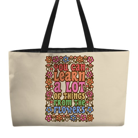 You Can Learn A lot Of Things From The Flowers Weekender Tote