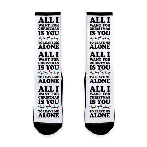 All I Want For Christmas Is You To Leave Me Alone Socks