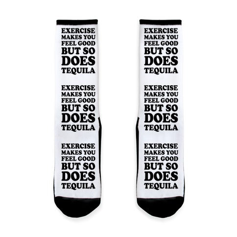 Exercise Makes You Feel Good But So Does Tequila Socks