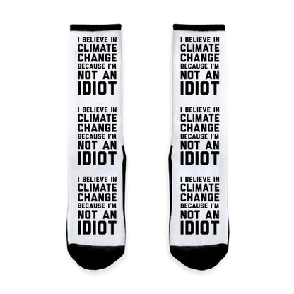 I Believe In Climate Change Because I'm Not An Idiot Socks
