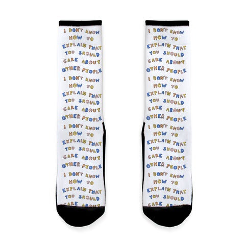 I Don't Know How To Explain That You Should Care About Other People Socks