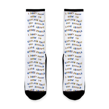 I Don't Know How To Explain That You Should Care About Other People Socks