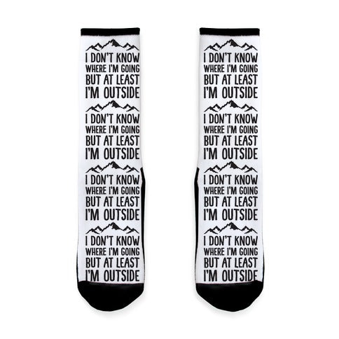 I Don't Know Where I'm Going But At Least I'm Outside Socks
