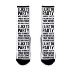 I Like To Party And By Party I Mean Watch True Crime Documentaries Socks