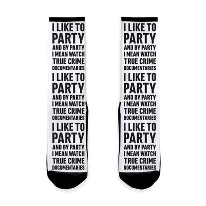 I Like To Party And By Party I Mean Watch True Crime Documentaries Socks