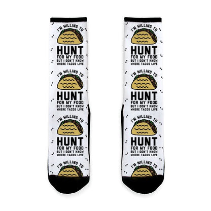 I'm Willing to Hunt For My Food But I Don't Know Where Tacos Live Socks