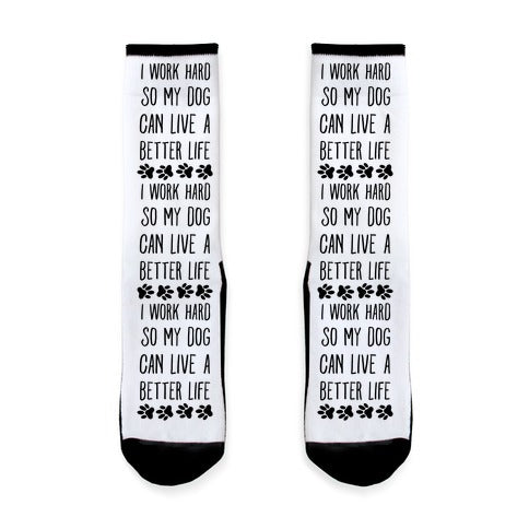 I Work Hard so My Dog Can Live a Better Life Socks