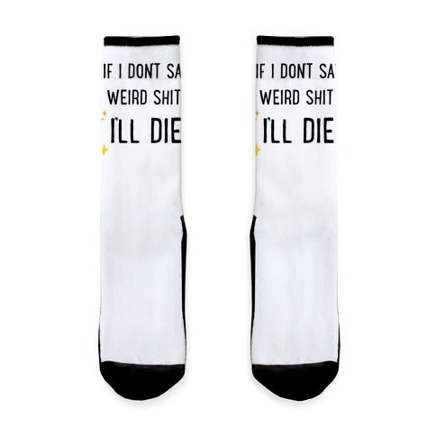 If I Don't Say Weird Shit I'll Die Socks