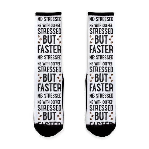 Me: Stressed Me with Coffee: Stressed But FASTER Socks