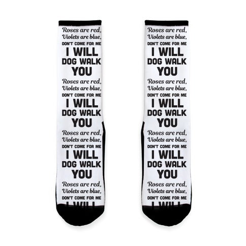Rose Are Red, Violets Are Blue, Don't Come For Me I Will Dog Walk You Socks