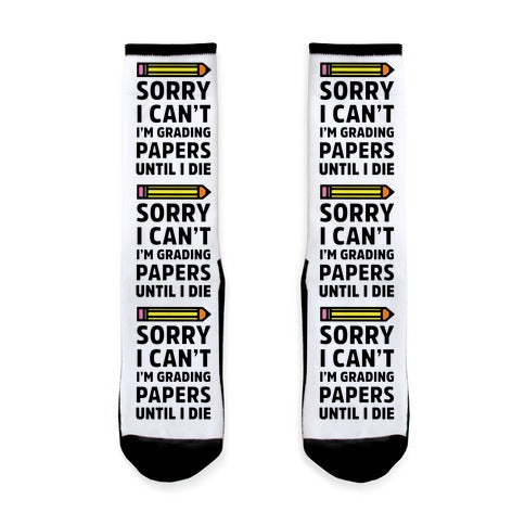Sorry I Can't I'm Grading Papers Until I Die Socks