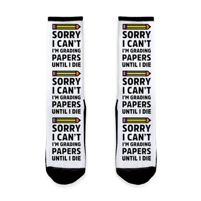 Sorry I Can't I'm Grading Papers Until I Die Socks