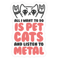 All I Want To Do Is Pet Cats And Listen To Metal Die Cut Sticker