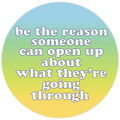 be the reason someone can open up about what they're going through Die Cut Sticker