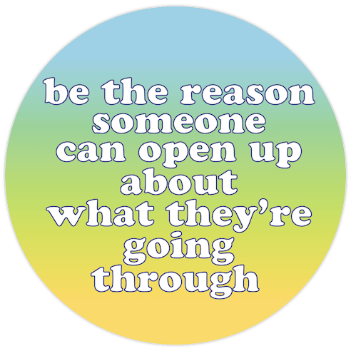 be the reason someone can open up about what they're going through Die Cut Sticker
