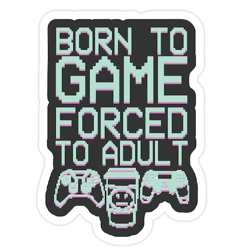 Born To Game, Forced to Adult Die Cut Sticker