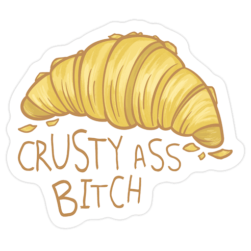 Crusty Ass Bitch Croissant Die Cut Sticker