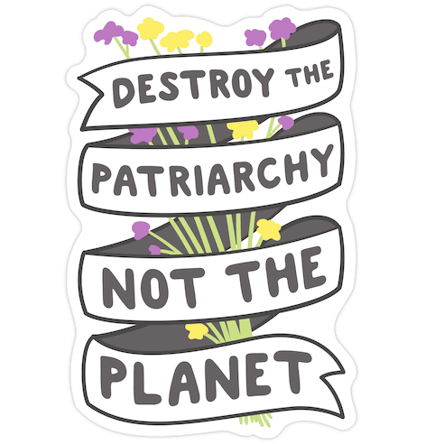 Destroy The Patriarchy Not The Planet Die Cut Sticker