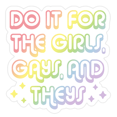 Do It For The Girls, Gays, and Theys Die Cut Sticker