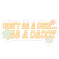 Don't Be a Dick... Be a Daddy Die Cut Sticker