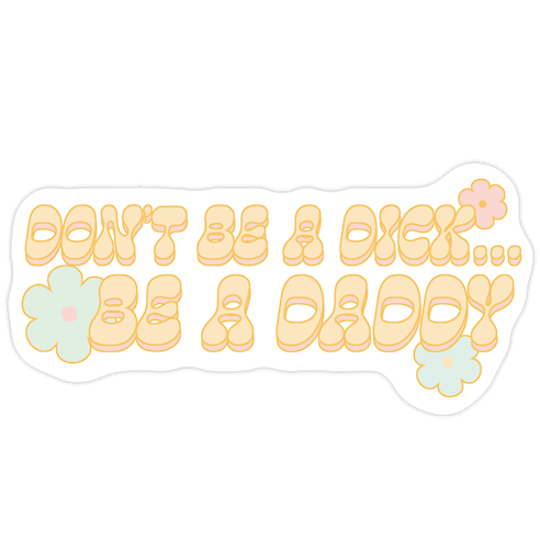 Don't Be a Dick... Be a Daddy Die Cut Sticker