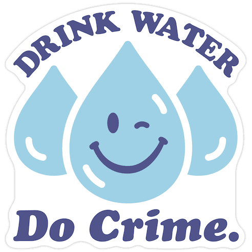 Drink Water Do Crime Die Cut Sticker