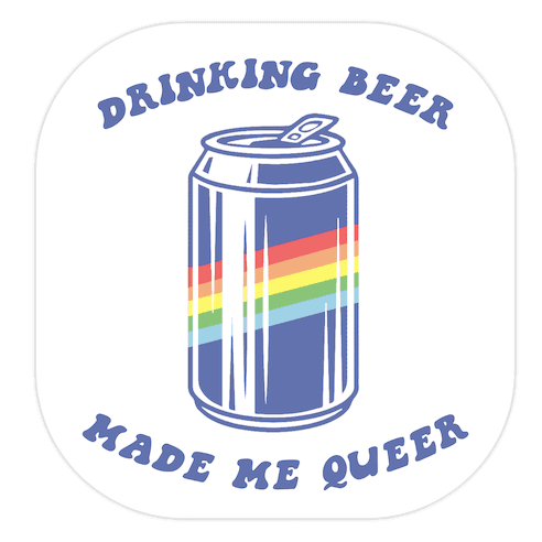 Drinking Beer Made Me Queer Die Cut Sticker