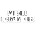 Ew It Smells Conservative In Here Die Cut Sticker