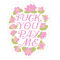 F*** You Pay Me (Florals) Die Cut Sticker