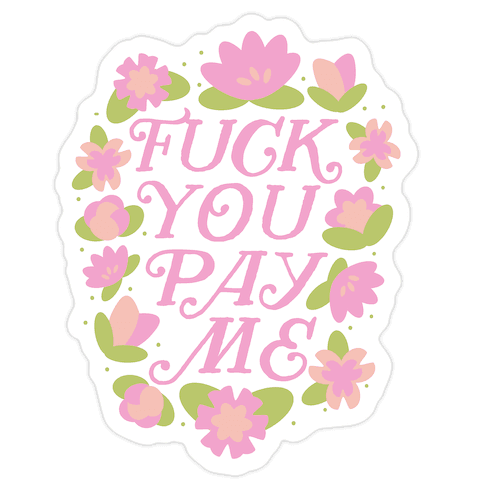F*** You Pay Me (Florals) Die Cut Sticker