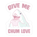 Give Me Chum Love Die Cut Sticker