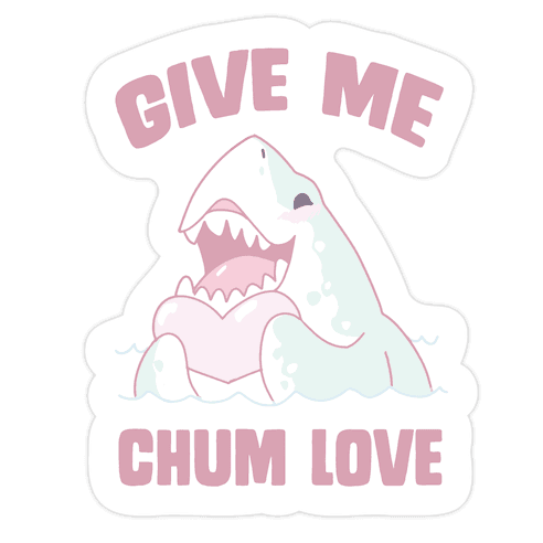 Give Me Chum Love Die Cut Sticker