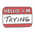 Hello I'm Trying Die Cut Sticker