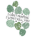 I Can't Promise I Won't Kill You Plants Die Cut Sticker