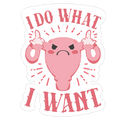 I Do What I Want Uterus Die Cut Sticker