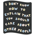 I Don't Know How To Explain That You Should Care About Other People Die Cut Sticker