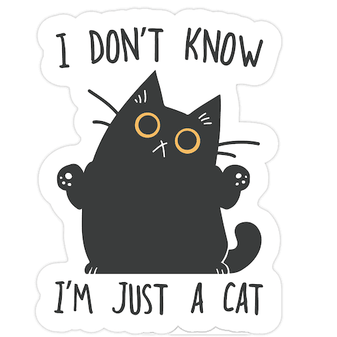 I don't know, I'm just a cat Die Cut Sticker