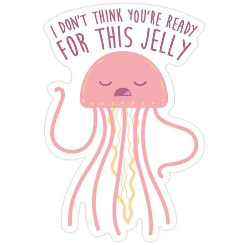 I Don't Think You're Ready For This Jelly - Parody Die Cut Sticker