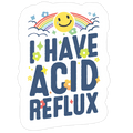 I Have Acid Reflux Die Cut Sticker