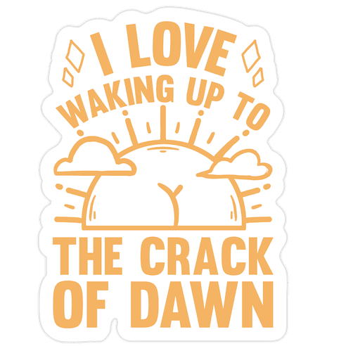 I Love Waking Up To The Crack Of Dawn Die Cut Sticker