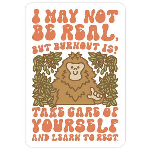 I May Not Be Real But Burnout Is Bigfoot Die Cut Sticker