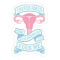 I Never Asked The Government To F*** Me Die Cut Sticker