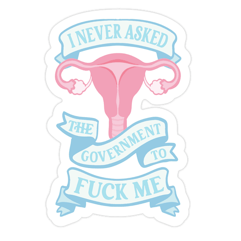 I Never Asked The Government To F*** Me Die Cut Sticker