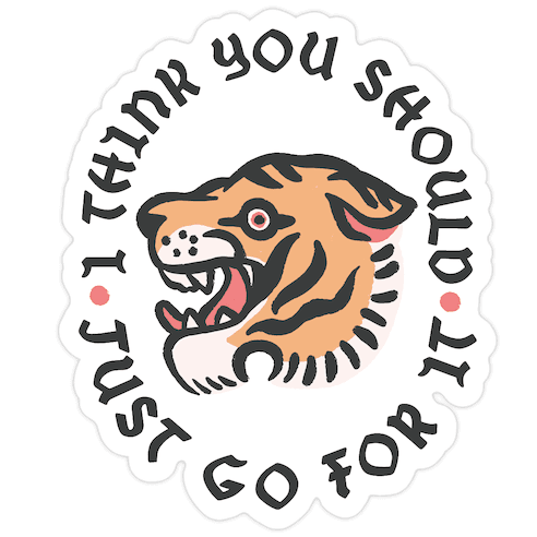 I Think You Should Just Go For It Tiger Die Cut Sticker